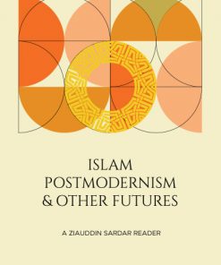 Islam, Postmodernism and Other Futures: A Ziauddin Sardar Reader